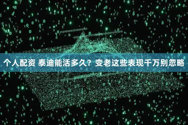 个人配资 泰迪能活多久？变老这些表现千万别忽略